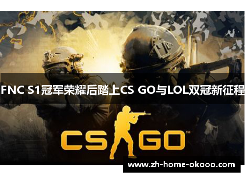 FNC S1冠军荣耀后踏上CS GO与LOL双冠新征程